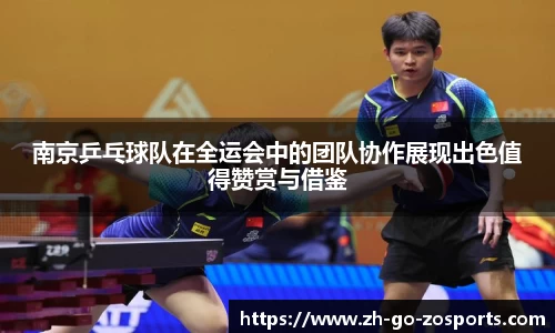 南京乒乓球队在全运会中的团队协作展现出色值得赞赏与借鉴